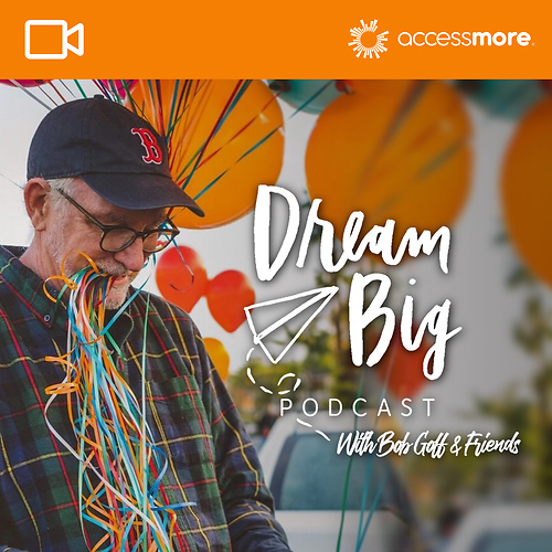 Dream Big Podcast with Bob Goff and Friends VIDEO
