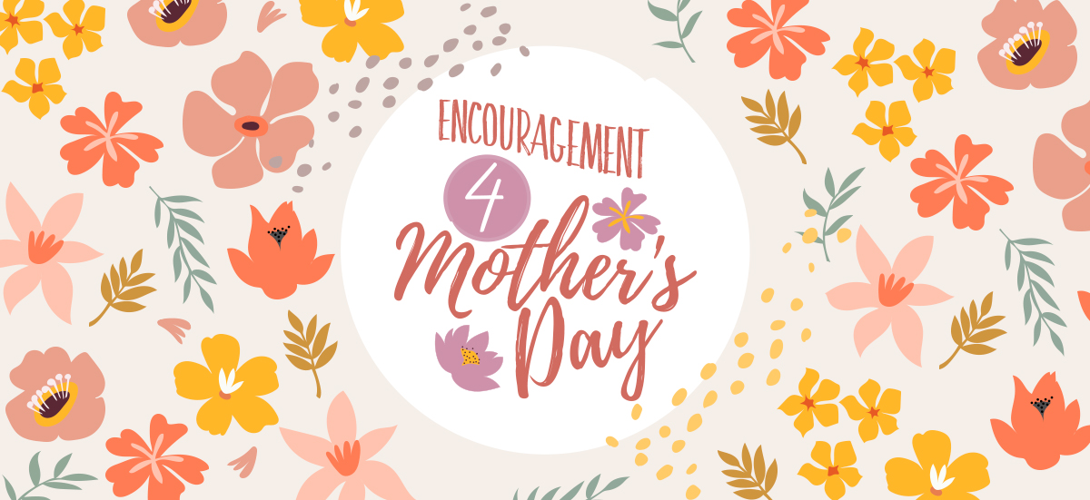 Encouragement 4 Mother's Day from AccessMore