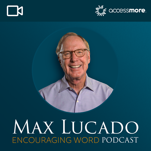 The Max Lucado Encouraging Word Podcast VIDEO