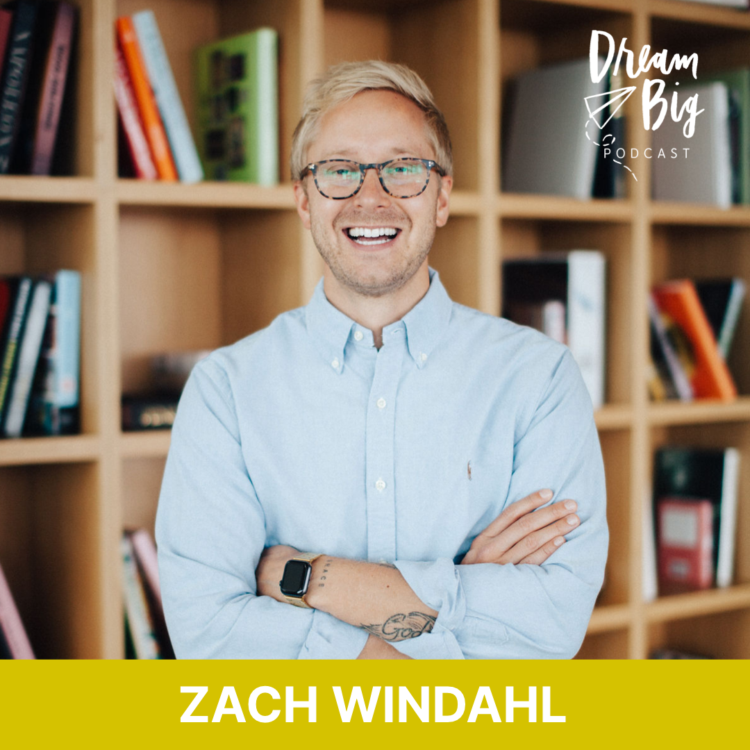 Dream Big Podcast with Bob Goff and Friends - Zach Windahl